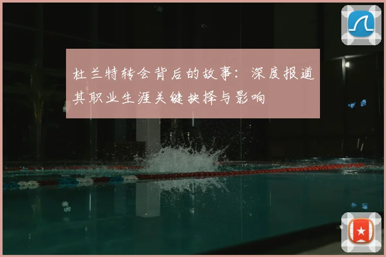 杜兰特转会背后的故事：深度报道其职业生涯关键抉择与影响